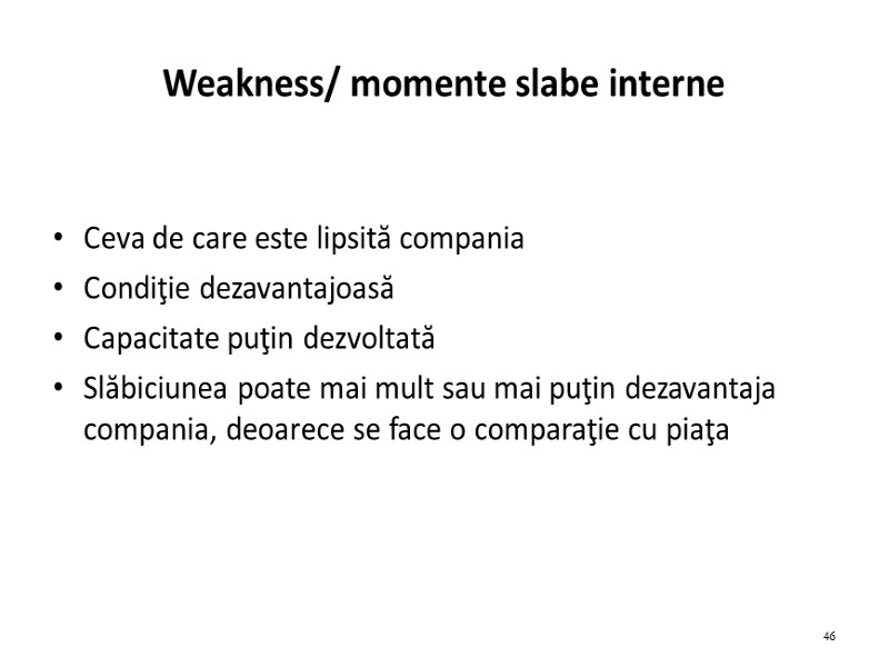 Weakness/ momente slabe interne Ceva de care este lipsită compania Condiţie dezavantajoasă Capacitate puţin